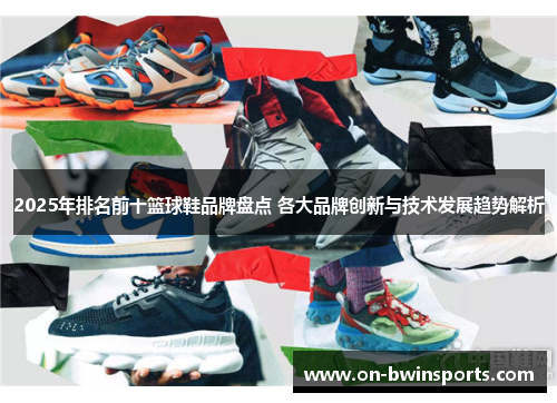 2025年排名前十篮球鞋品牌盘点 各大品牌创新与技术发展趋势解析