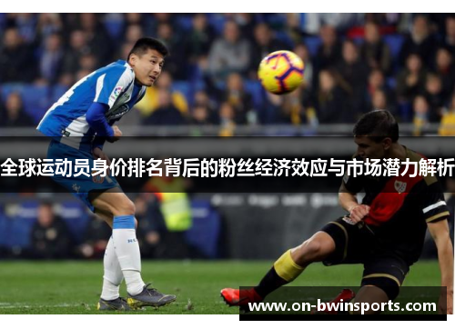 全球运动员身价排名背后的粉丝经济效应与市场潜力解析