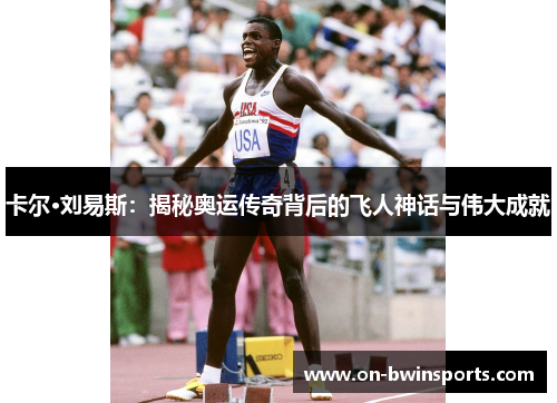 卡尔·刘易斯：揭秘奥运传奇背后的飞人神话与伟大成就