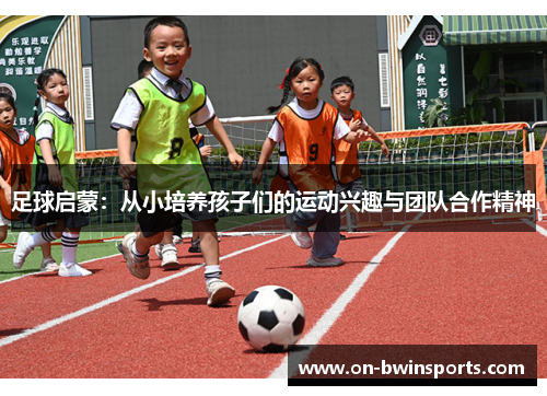 足球启蒙：从小培养孩子们的运动兴趣与团队合作精神